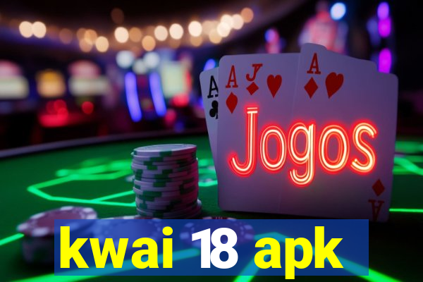 kwai 18 apk